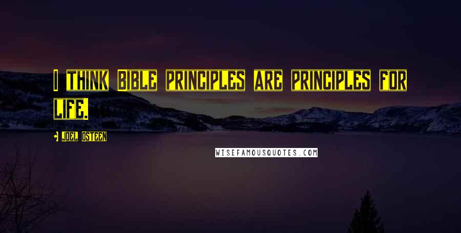 Joel Osteen Quotes: I think Bible principles are principles for life.