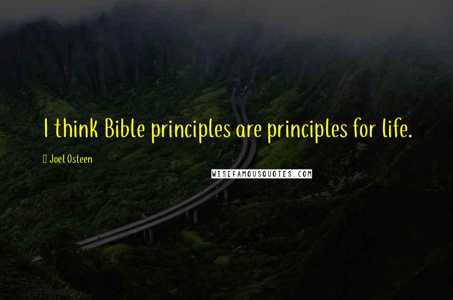 Joel Osteen Quotes: I think Bible principles are principles for life.