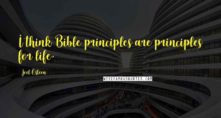 Joel Osteen Quotes: I think Bible principles are principles for life.