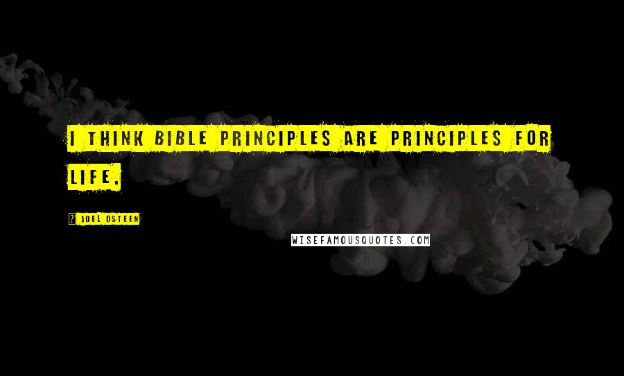 Joel Osteen Quotes: I think Bible principles are principles for life.