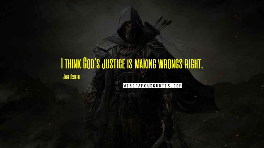 Joel Osteen Quotes: I think God's justice is making wrongs right.