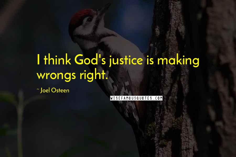 Joel Osteen Quotes: I think God's justice is making wrongs right.