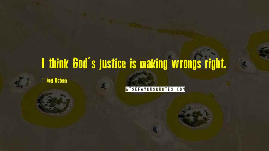 Joel Osteen Quotes: I think God's justice is making wrongs right.