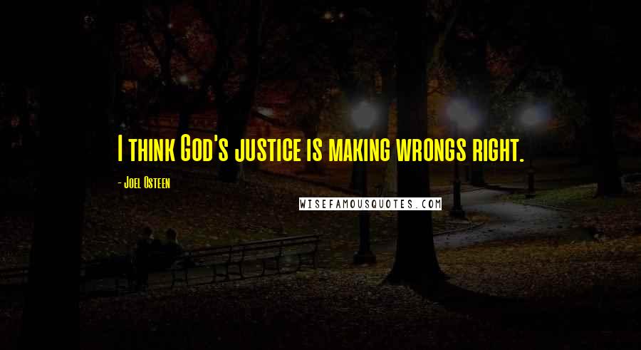 Joel Osteen Quotes: I think God's justice is making wrongs right.