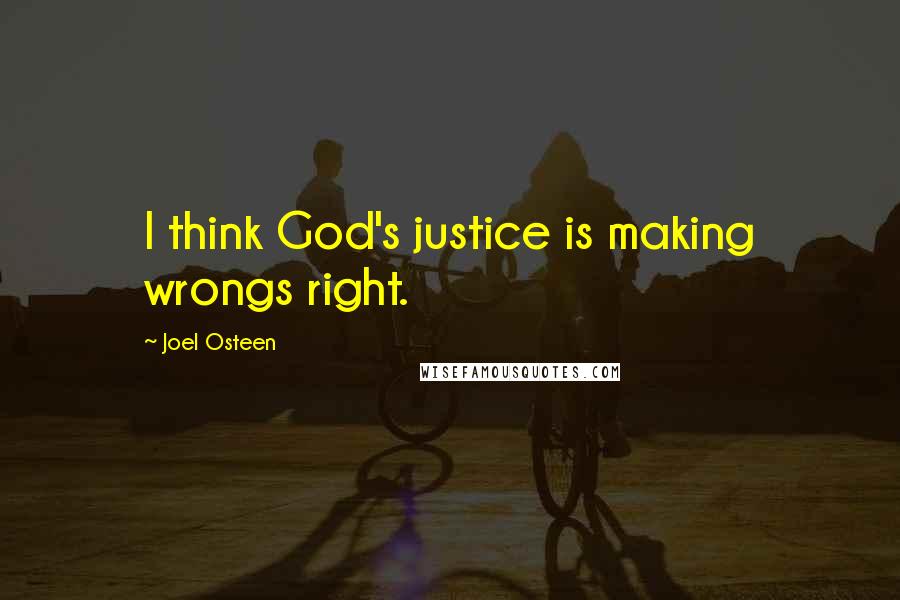 Joel Osteen Quotes: I think God's justice is making wrongs right.