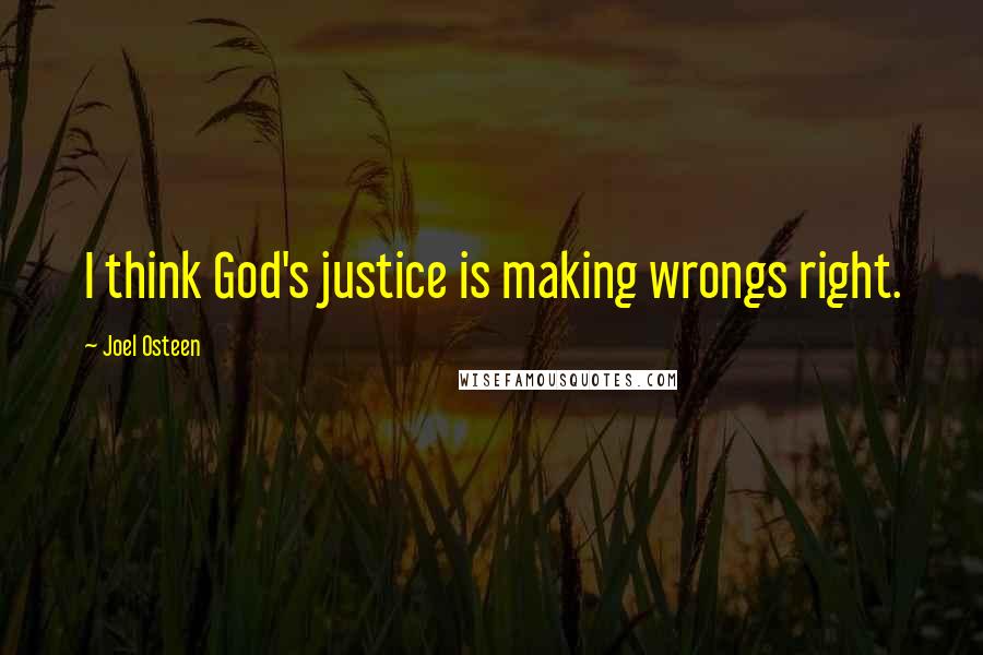 Joel Osteen Quotes: I think God's justice is making wrongs right.