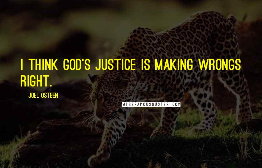 Joel Osteen Quotes: I think God's justice is making wrongs right.