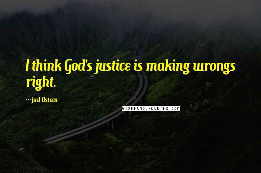 Joel Osteen Quotes: I think God's justice is making wrongs right.