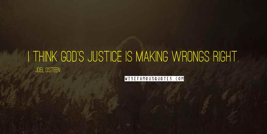 Joel Osteen Quotes: I think God's justice is making wrongs right.