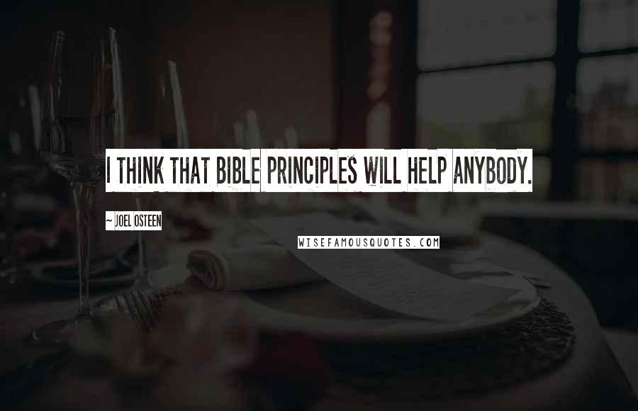 Joel Osteen Quotes: I think that Bible principles will help anybody.