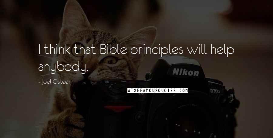 Joel Osteen Quotes: I think that Bible principles will help anybody.