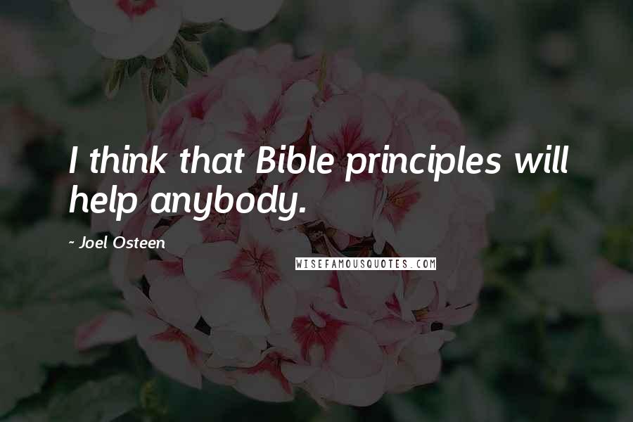 Joel Osteen Quotes: I think that Bible principles will help anybody.
