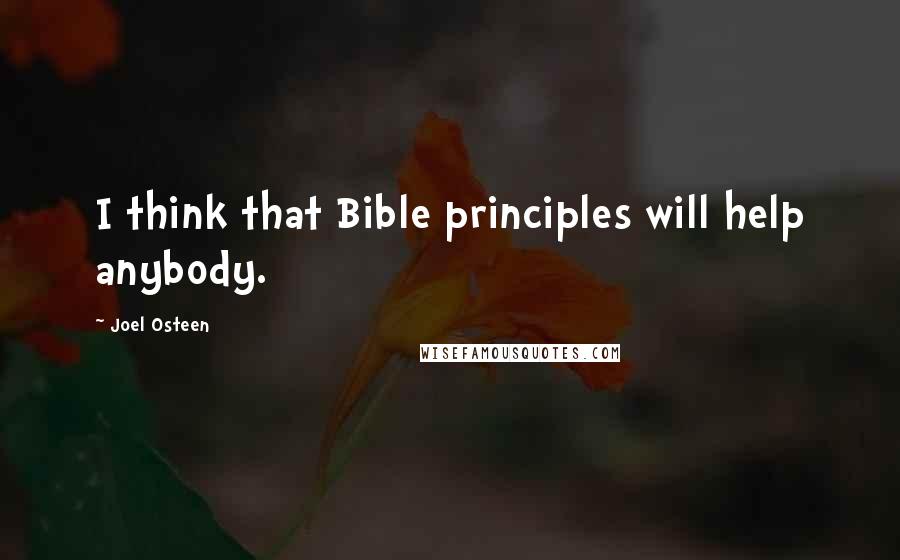 Joel Osteen Quotes: I think that Bible principles will help anybody.
