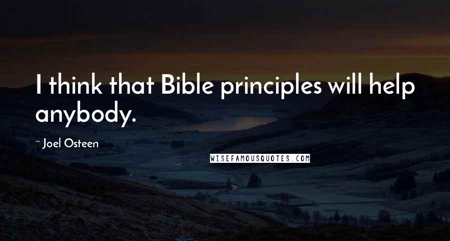 Joel Osteen Quotes: I think that Bible principles will help anybody.
