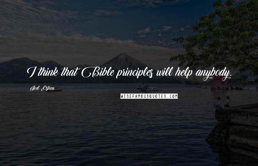 Joel Osteen Quotes: I think that Bible principles will help anybody.