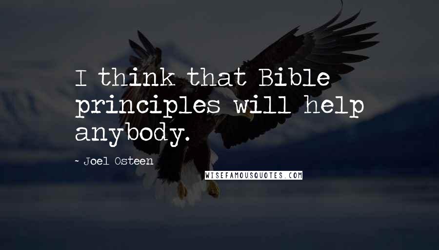 Joel Osteen Quotes: I think that Bible principles will help anybody.