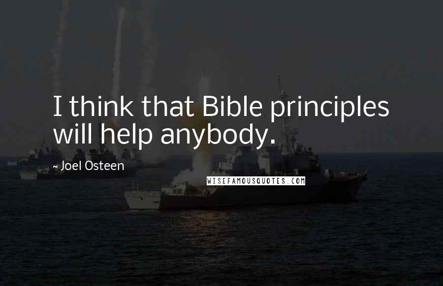 Joel Osteen Quotes: I think that Bible principles will help anybody.