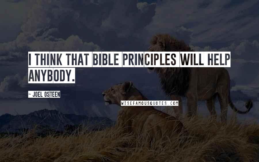 Joel Osteen Quotes: I think that Bible principles will help anybody.