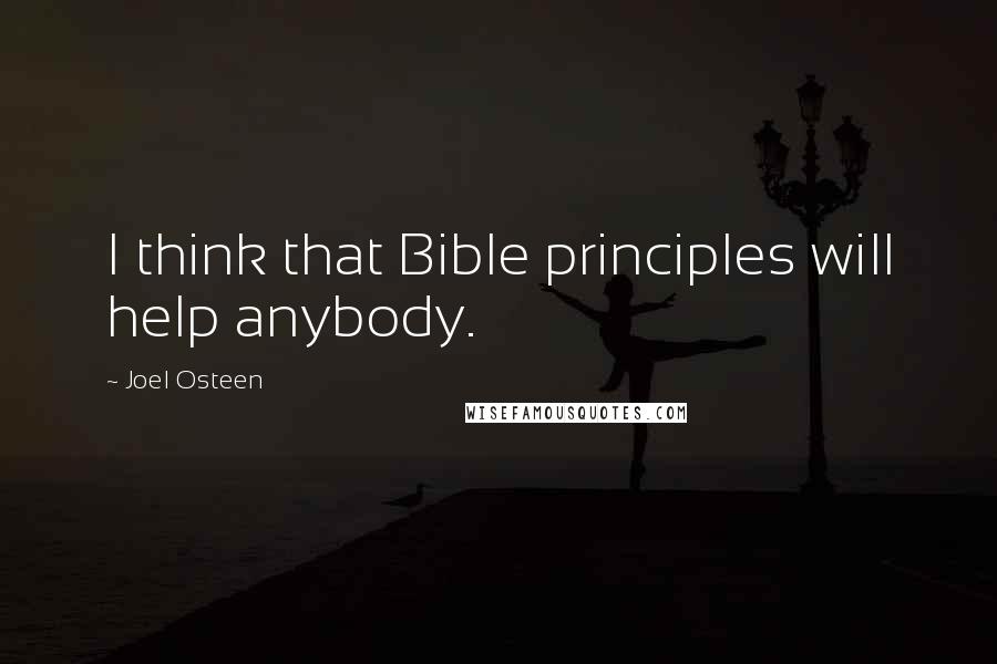 Joel Osteen Quotes: I think that Bible principles will help anybody.