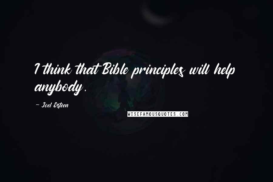 Joel Osteen Quotes: I think that Bible principles will help anybody.