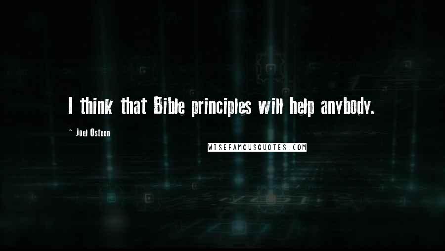 Joel Osteen Quotes: I think that Bible principles will help anybody.