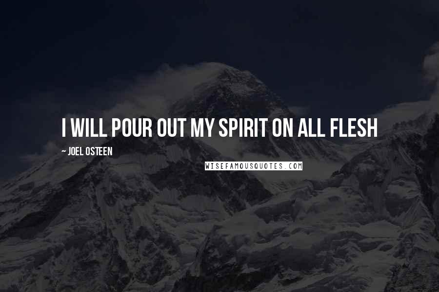 Joel Osteen Quotes: I will pour out my spirit on all flesh