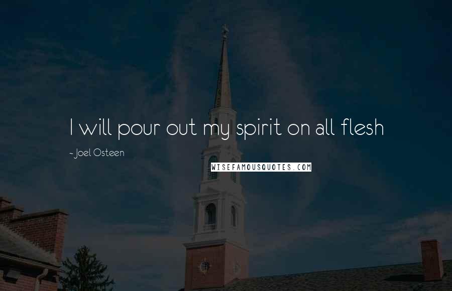 Joel Osteen Quotes: I will pour out my spirit on all flesh