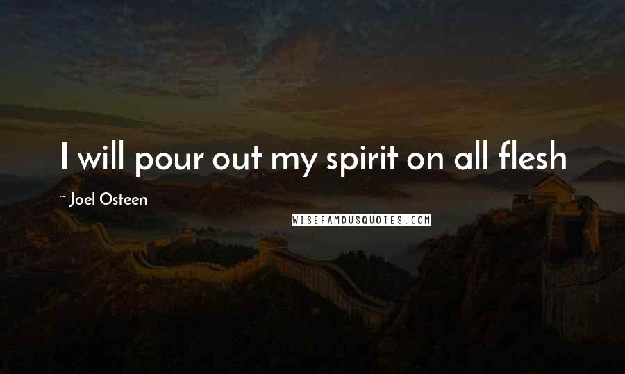 Joel Osteen Quotes: I will pour out my spirit on all flesh