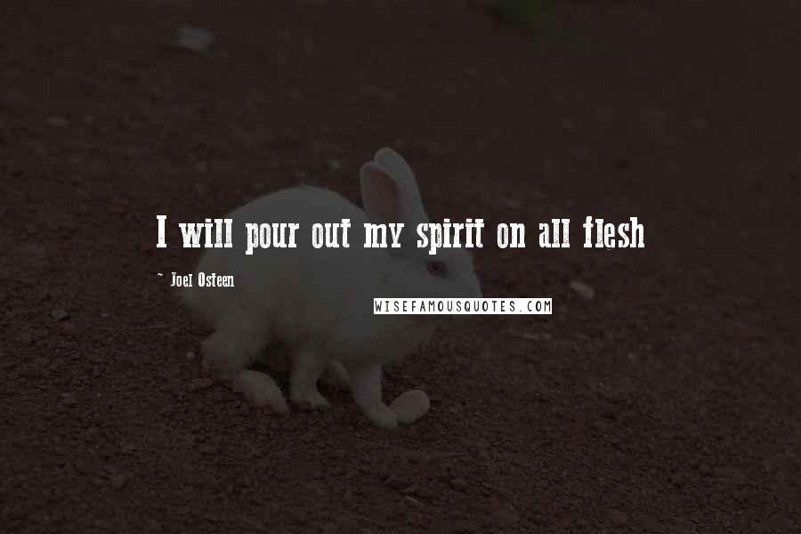 Joel Osteen Quotes: I will pour out my spirit on all flesh