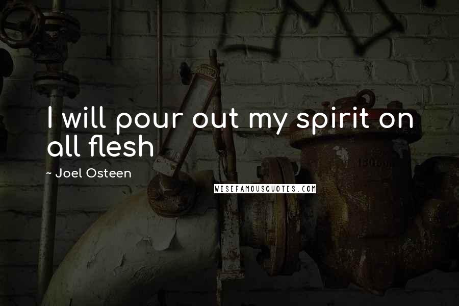 Joel Osteen Quotes: I will pour out my spirit on all flesh