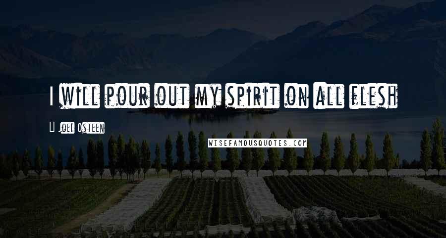 Joel Osteen Quotes: I will pour out my spirit on all flesh