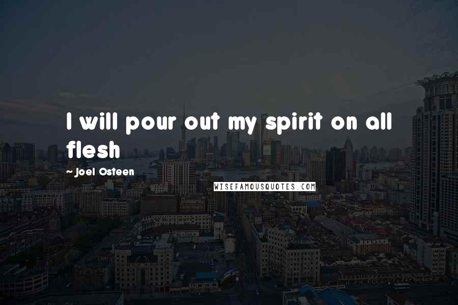 Joel Osteen Quotes: I will pour out my spirit on all flesh