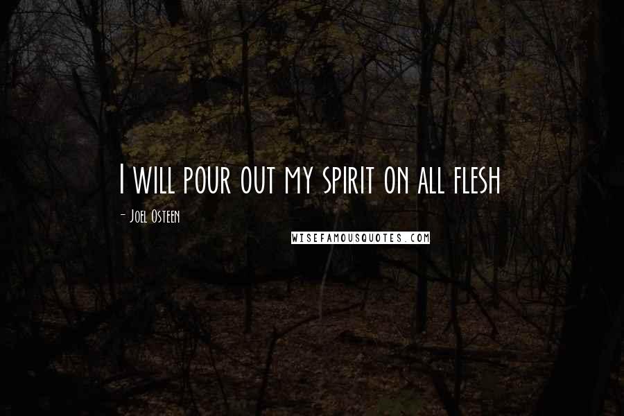 Joel Osteen Quotes: I will pour out my spirit on all flesh