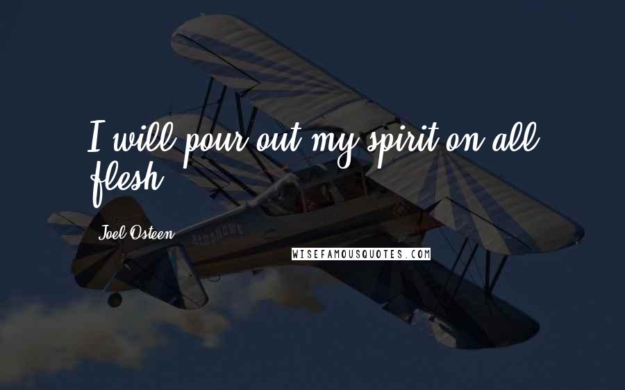 Joel Osteen Quotes: I will pour out my spirit on all flesh