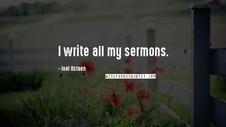 Joel Osteen Quotes: I write all my sermons.