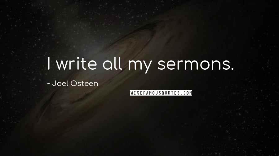 Joel Osteen Quotes: I write all my sermons.