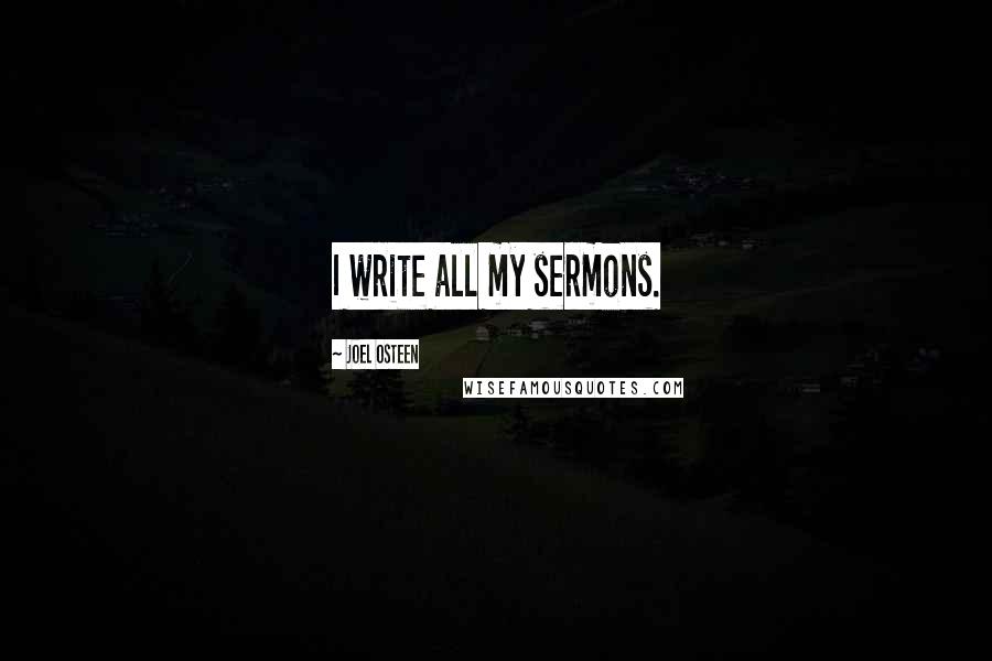 Joel Osteen Quotes: I write all my sermons.