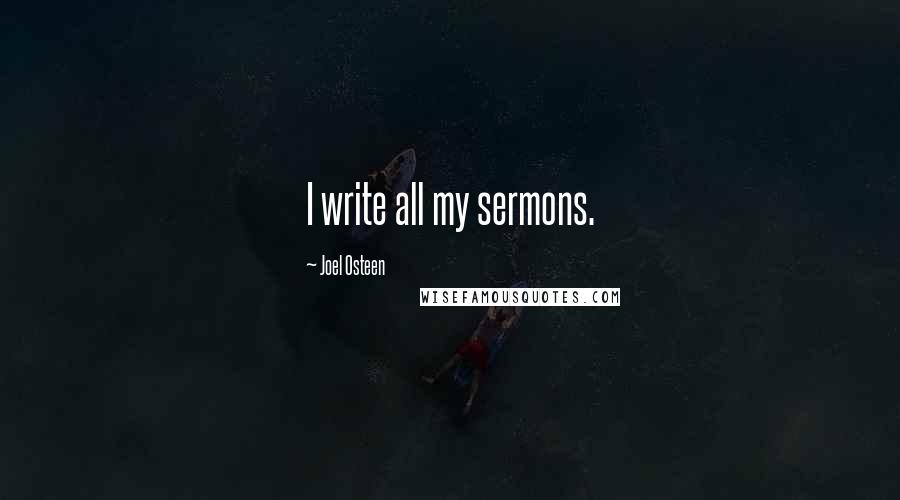 Joel Osteen Quotes: I write all my sermons.