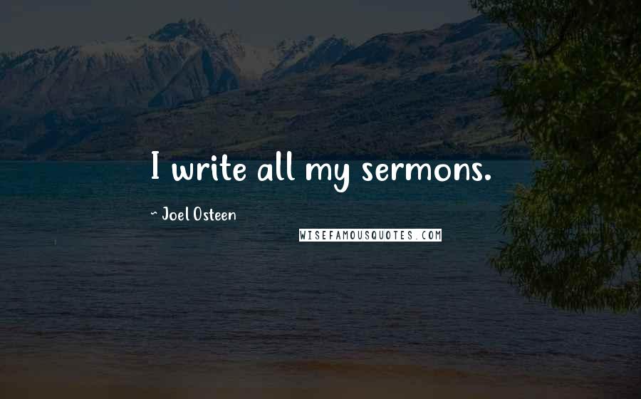Joel Osteen Quotes: I write all my sermons.
