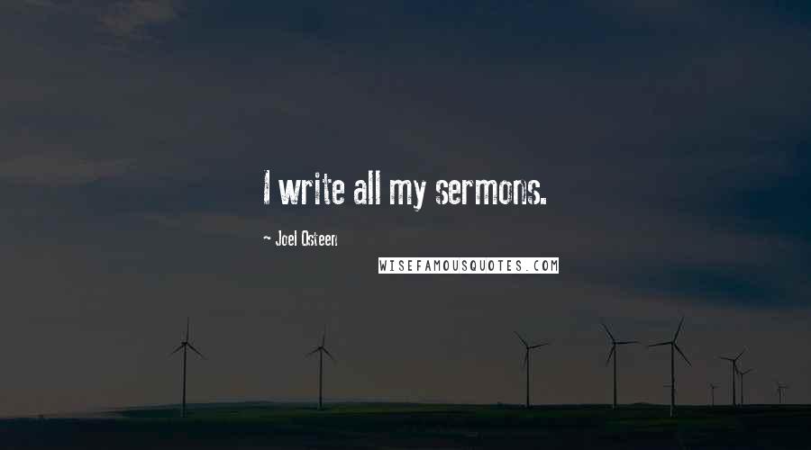 Joel Osteen Quotes: I write all my sermons.