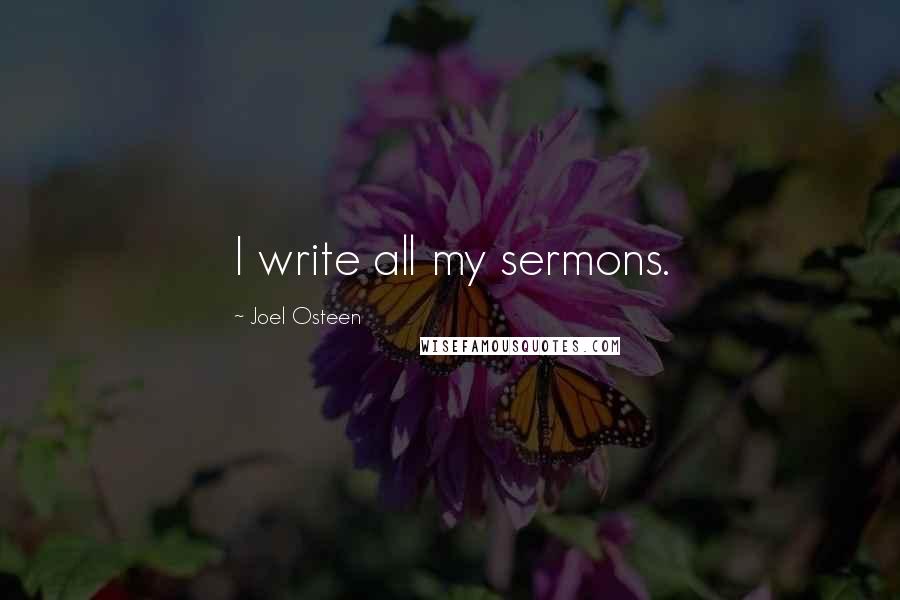 Joel Osteen Quotes: I write all my sermons.