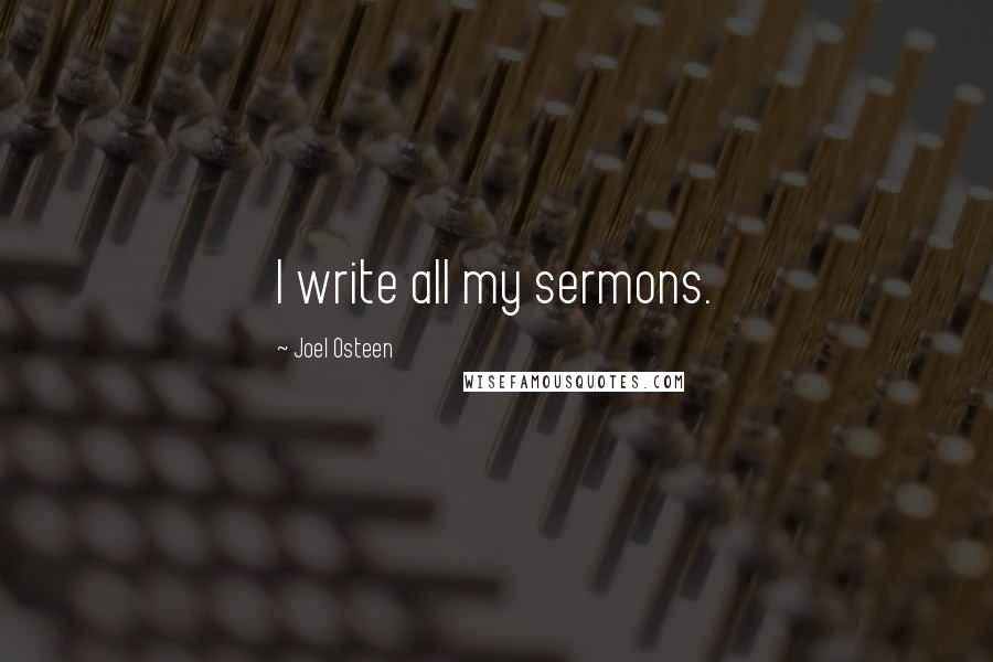Joel Osteen Quotes: I write all my sermons.