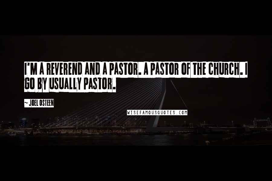 Joel Osteen Quotes: I'm a reverend and a pastor. A pastor of the church. I go by usually pastor.