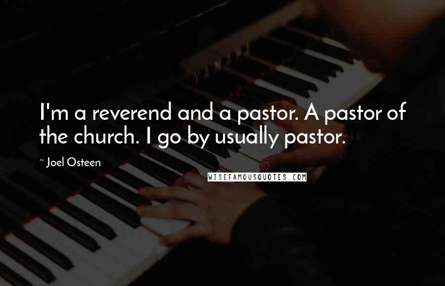 Joel Osteen Quotes: I'm a reverend and a pastor. A pastor of the church. I go by usually pastor.