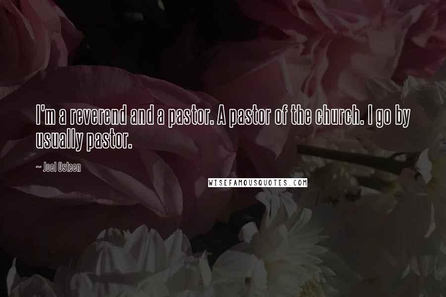 Joel Osteen Quotes: I'm a reverend and a pastor. A pastor of the church. I go by usually pastor.