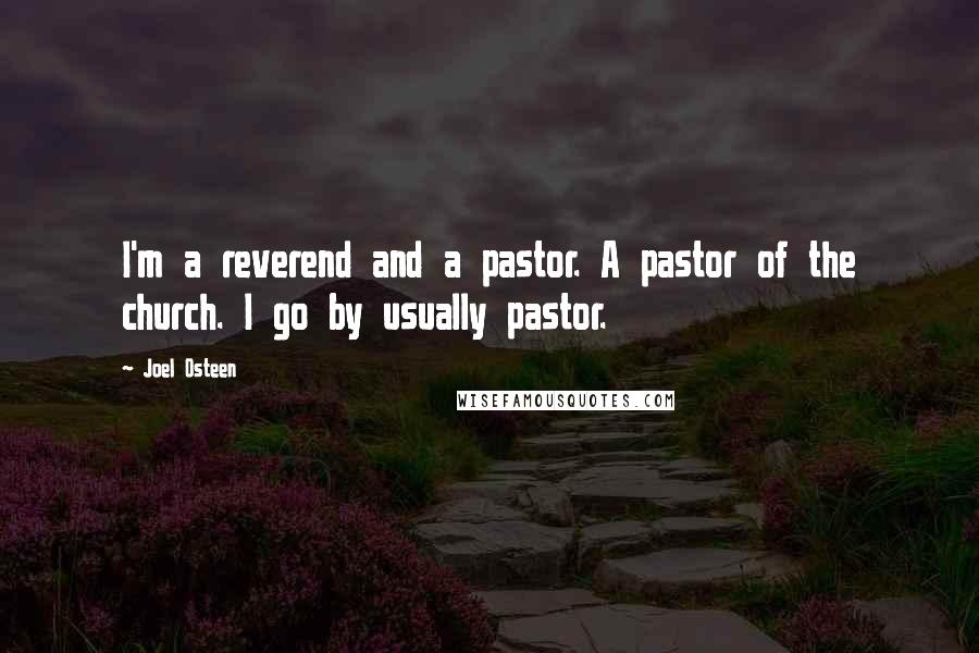 Joel Osteen Quotes: I'm a reverend and a pastor. A pastor of the church. I go by usually pastor.