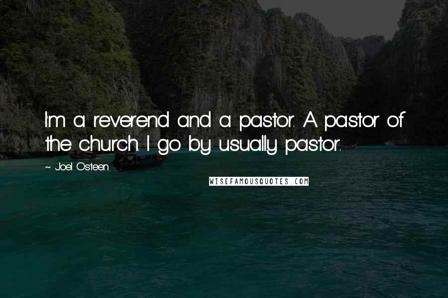Joel Osteen Quotes: I'm a reverend and a pastor. A pastor of the church. I go by usually pastor.
