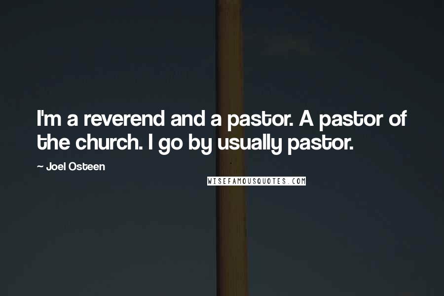 Joel Osteen Quotes: I'm a reverend and a pastor. A pastor of the church. I go by usually pastor.