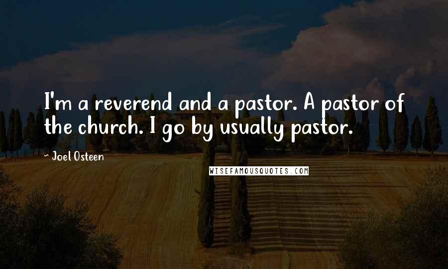 Joel Osteen Quotes: I'm a reverend and a pastor. A pastor of the church. I go by usually pastor.