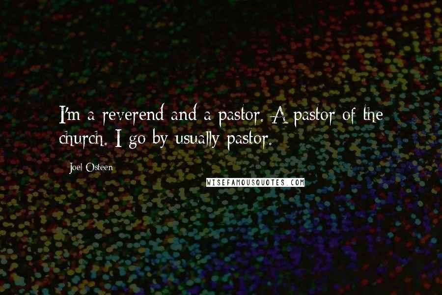 Joel Osteen Quotes: I'm a reverend and a pastor. A pastor of the church. I go by usually pastor.